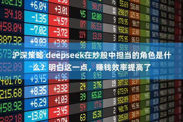 沪深策略 deepseek在炒股中担当的角色是什么？明白这一点，赚钱效率提高了